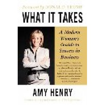What It Takes:Speak Up, Step Up, Move Up: A Modern Woman's Guide to Success in Business by Amy Henry 